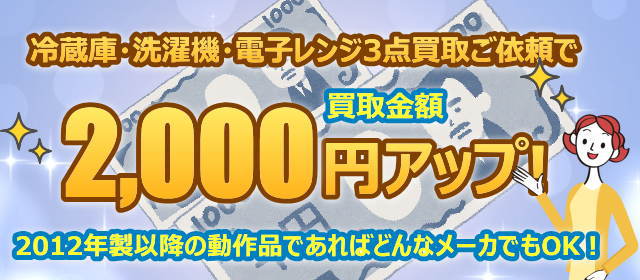 冷蔵庫・洗濯機・電子レンジの買取で買取金額2,000円アップ